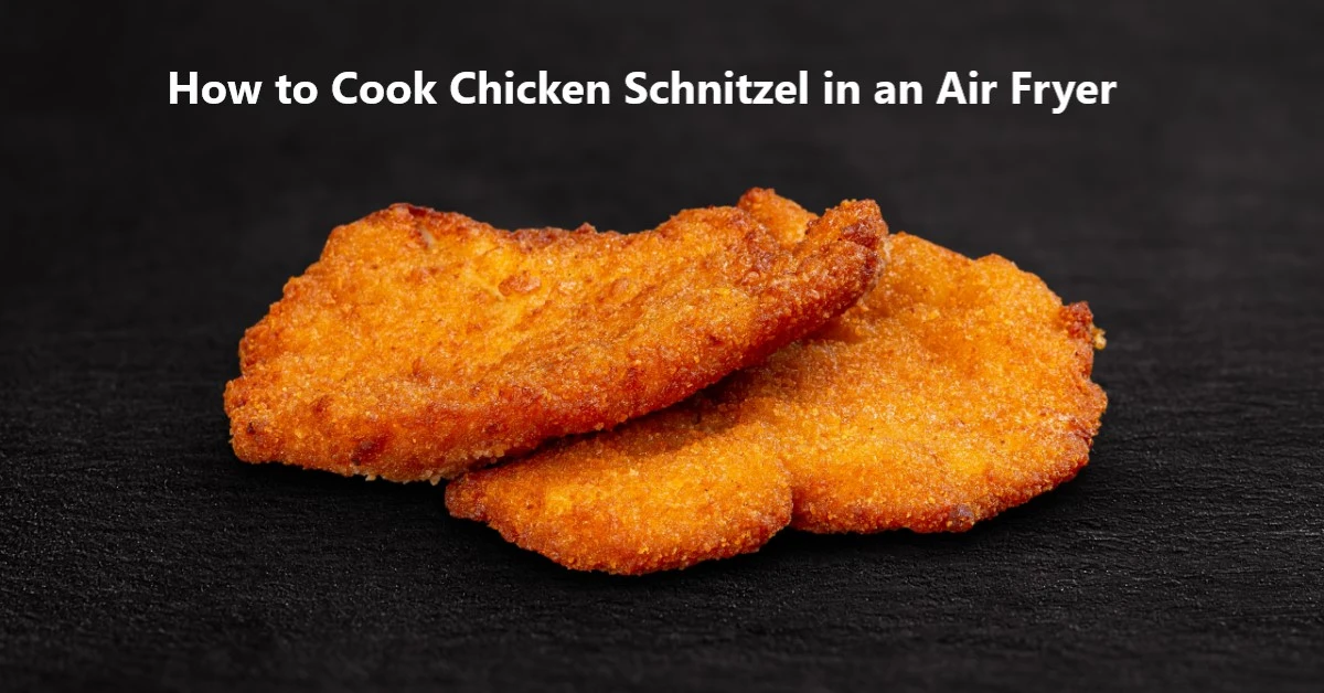 How to Cook Chicken Schnitzel in an Air Fryer